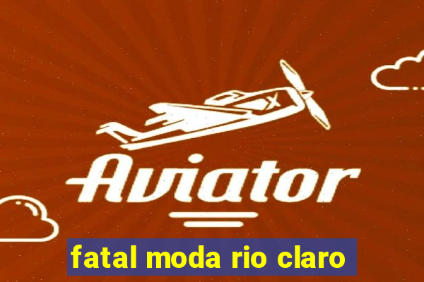 fatal moda rio claro